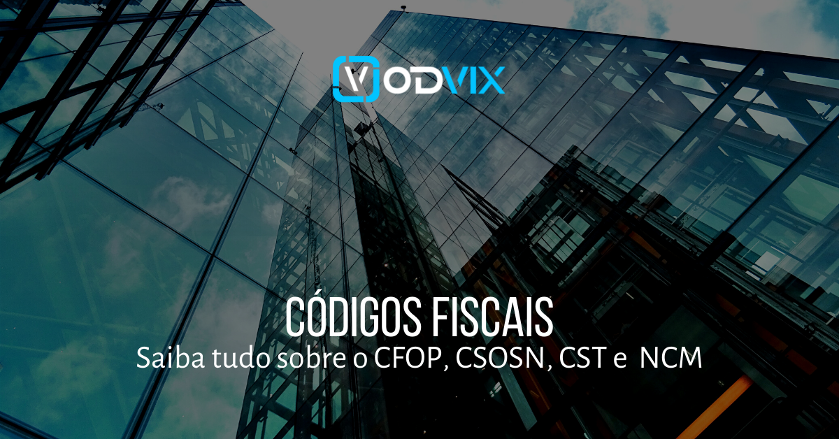 Códigos fiscais: tudo sobre o CFOP, CST, CSOSN e NCM